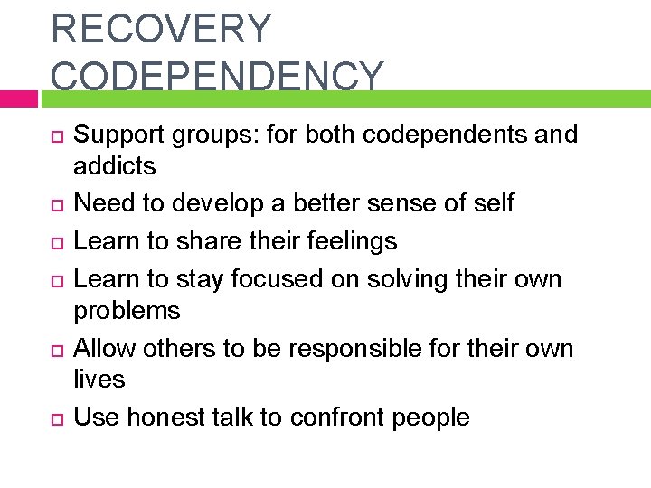 RECOVERY CODEPENDENCY Support groups: for both codependents and addicts Need to develop a better