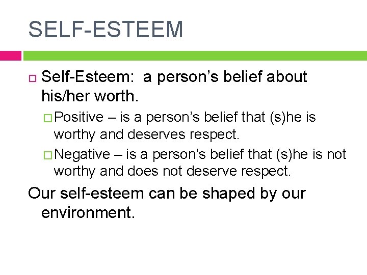 SELF-ESTEEM Self-Esteem: a person’s belief about his/her worth. � Positive – is a person’s