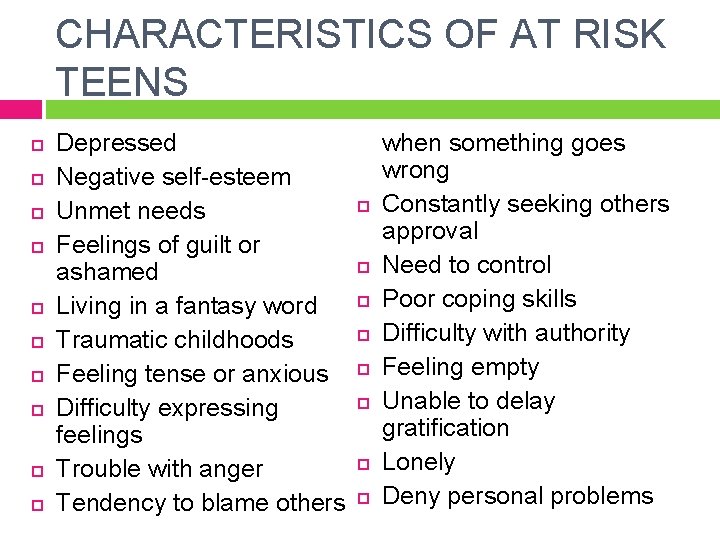 CHARACTERISTICS OF AT RISK TEENS Depressed Negative self-esteem Unmet needs Feelings of guilt or