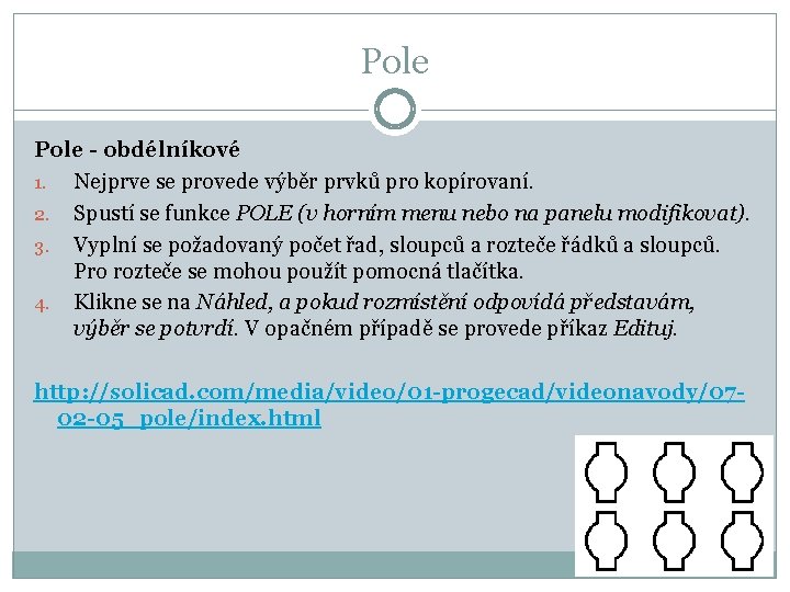 Pole - obdélníkové 1. Nejprve se provede výběr prvků pro kopírovaní. 2. Spustí se