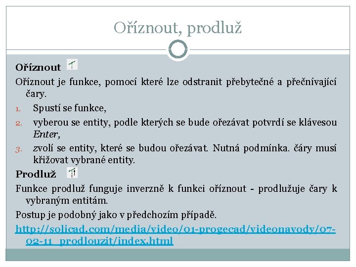 Oříznout, prodluž Oříznout je funkce, pomocí které lze odstranit přebytečné a přečnívající čary. 1.