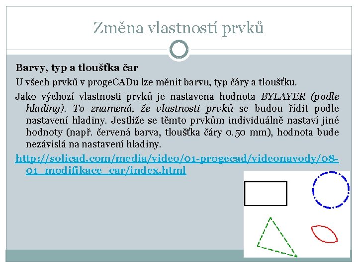 Změna vlastností prvků Barvy, typ a tloušťka čar U všech prvků v proge. CADu