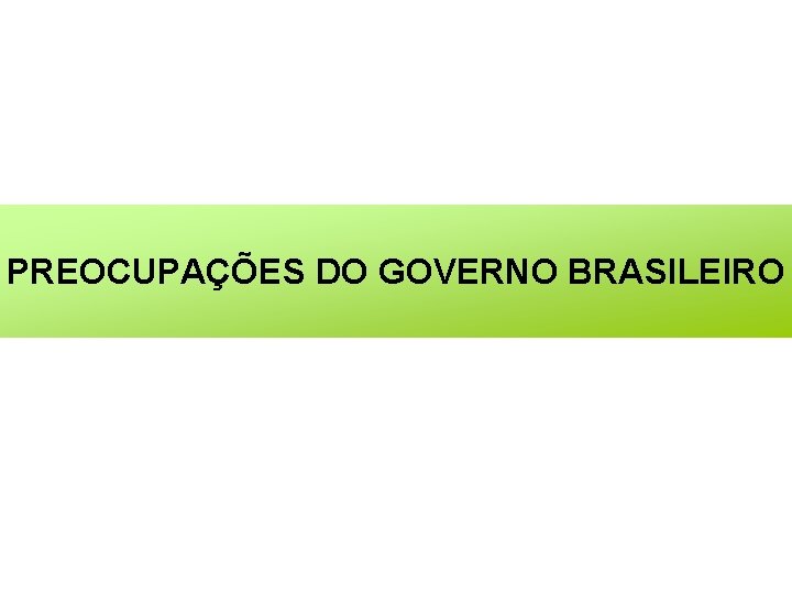 PREOCUPAÇÕES DO GOVERNO BRASILEIRO 