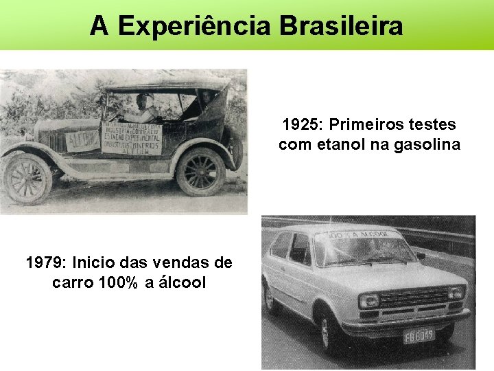 A Experiência Brasileira 1925: Primeiros testes com etanol na gasolina 1979: Inicio das vendas