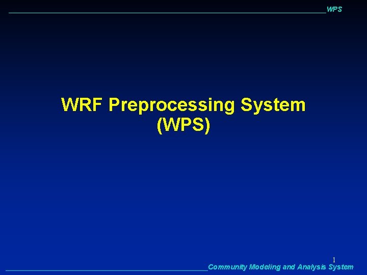 ________________________________________WPS WRF Preprocessing System (WPS) 1 __________________________Community Modeling and Analysis System 
