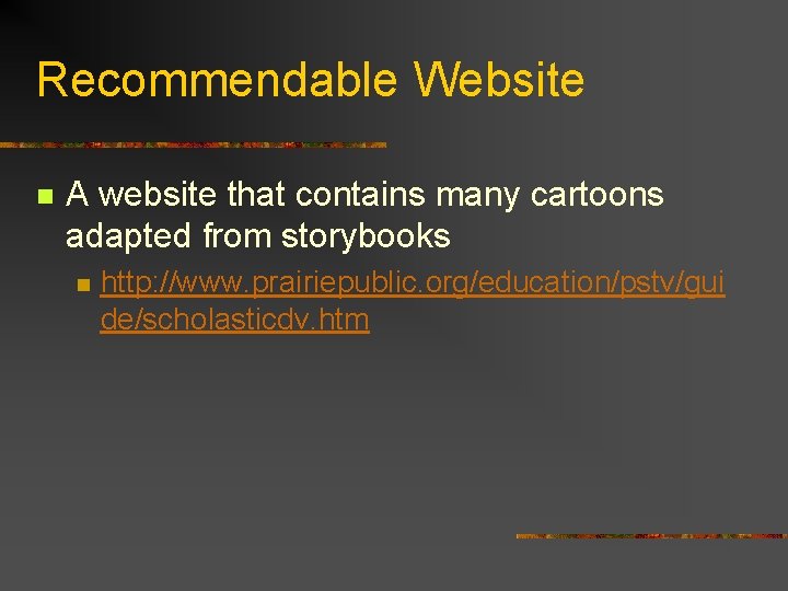 Recommendable Website n A website that contains many cartoons adapted from storybooks n http: