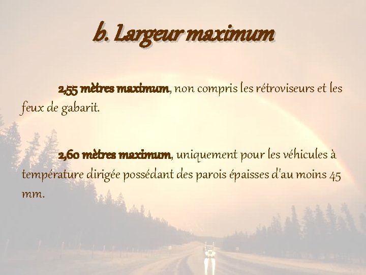 b. Largeur maximum 2, 55 mètres maximum, non compris les rétroviseurs et les feux