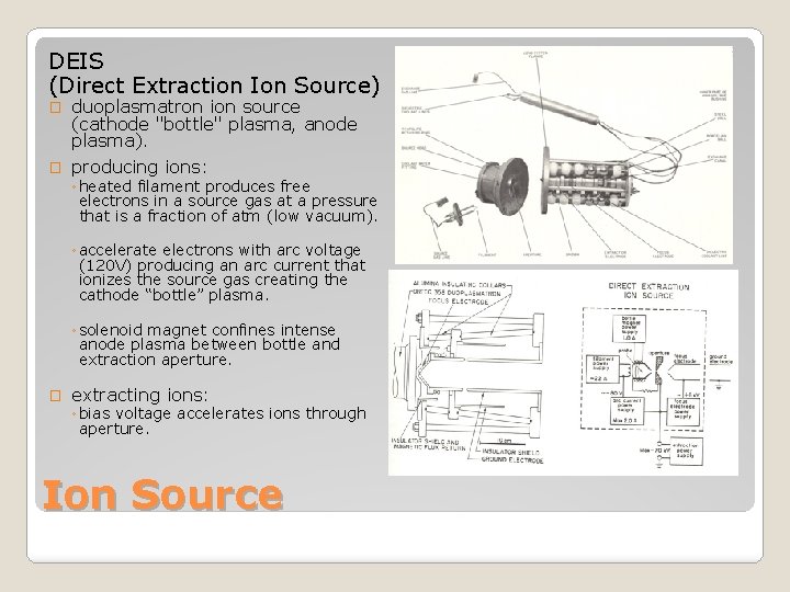 DEIS (Direct Extraction Ion Source) � duoplasmatron ion source (cathode "bottle" plasma, anode plasma).