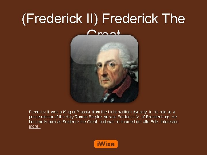 (Frederick II) Frederick The Great Frederick II was a King of Prussia from the