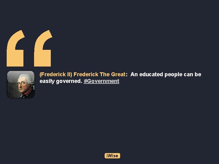 “ (Frederick II) Frederick The Great: An educated people can be easily governed. #Government