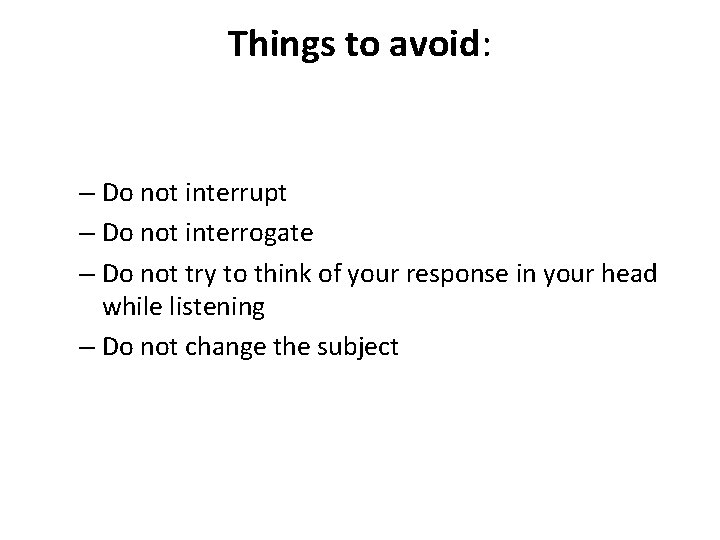 Things to avoid: – Do not interrupt – Do not interrogate – Do not