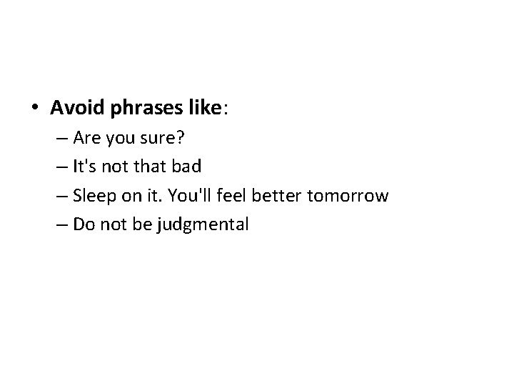  • Avoid phrases like: – Are you sure? – It's not that bad