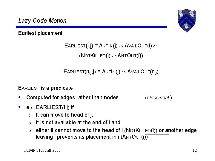 Lazy Code Motion Earliest placement EARLIEST(i, j) = ANTIN(j) AVAILOUT(i) (NOTKILLED(i) ANTOUT(i)) EARLIEST(n 0,