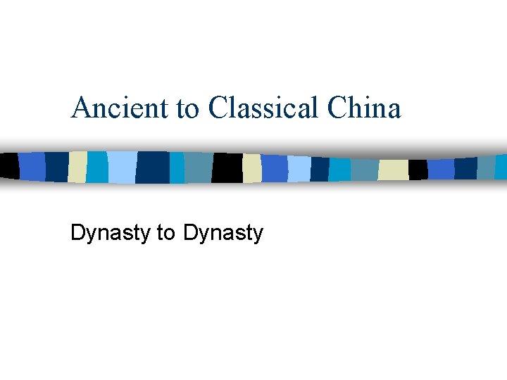 Ancient to Classical China Dynasty to Dynasty 