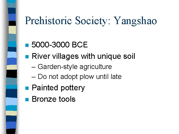 Prehistoric Society: Yangshao n n 5000 -3000 BCE River villages with unique soil –