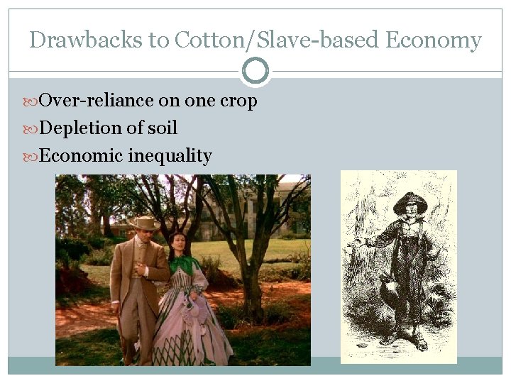 Drawbacks to Cotton/Slave-based Economy Over-reliance on one crop Depletion of soil Economic inequality Drawbacks to Cotton/Slave-based Economy Over-reliance on one crop Depletion of soil Economic inequality