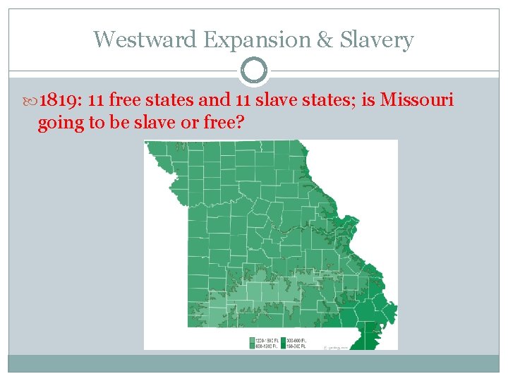 Westward Expansion & Slavery 1819: 11 free states and 11 slave states; is Missouri Westward Expansion & Slavery 1819: 11 free states and 11 slave states; is Missouri