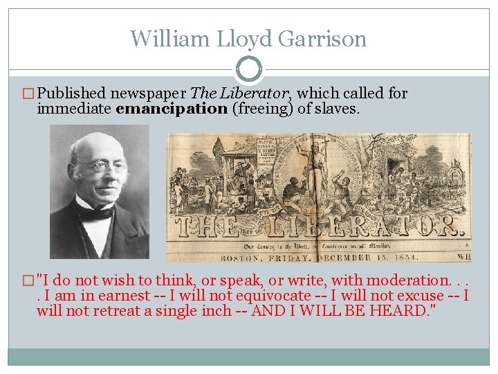 William Lloyd Garrison � Published newspaper The Liberator, which called for immediate emancipation (freeing) William Lloyd Garrison � Published newspaper The Liberator, which called for immediate emancipation (freeing)