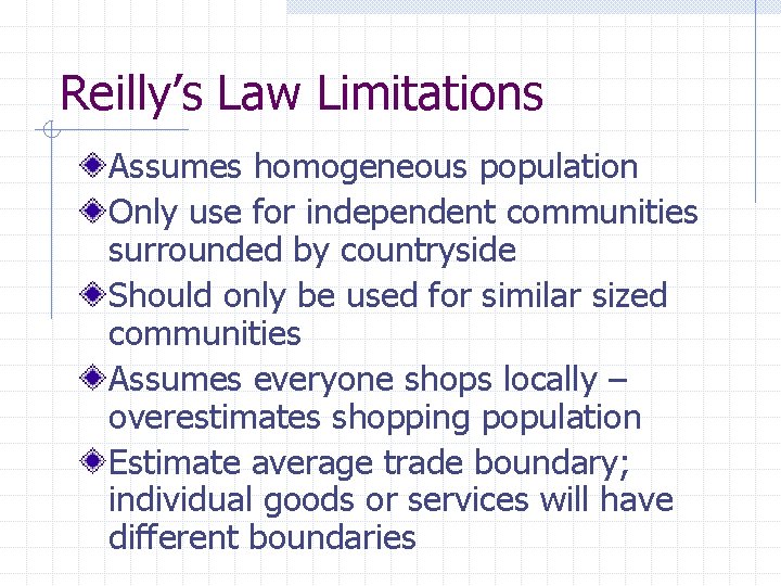 Reilly’s Law Limitations Assumes homogeneous population Only use for independent communities surrounded by countryside