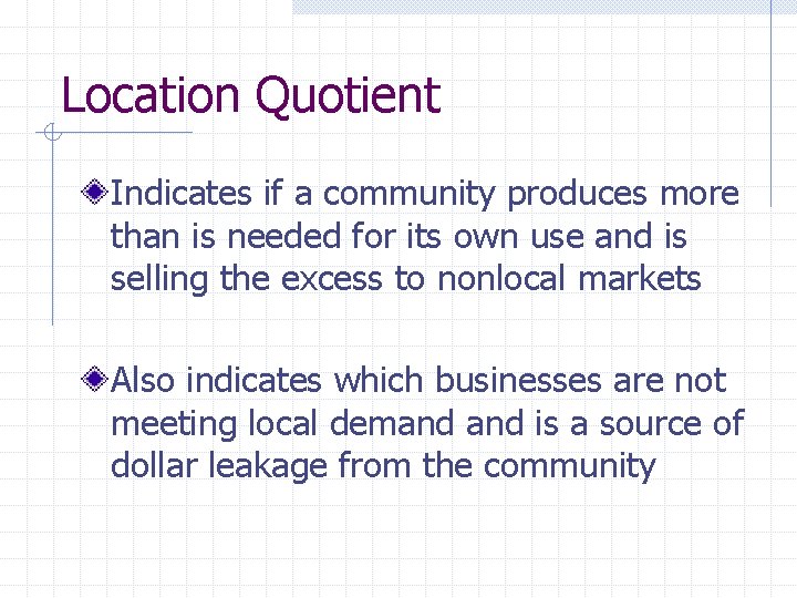 Location Quotient Indicates if a community produces more than is needed for its own