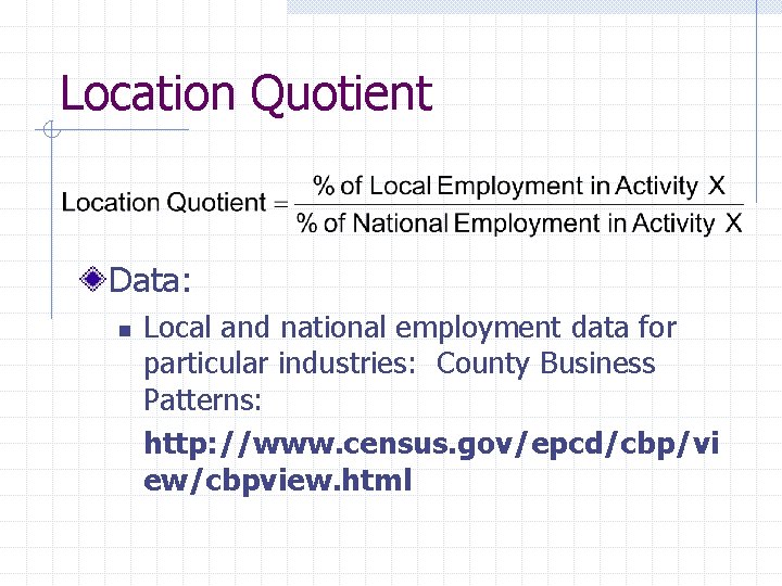 Location Quotient Data: n Local and national employment data for particular industries: County Business