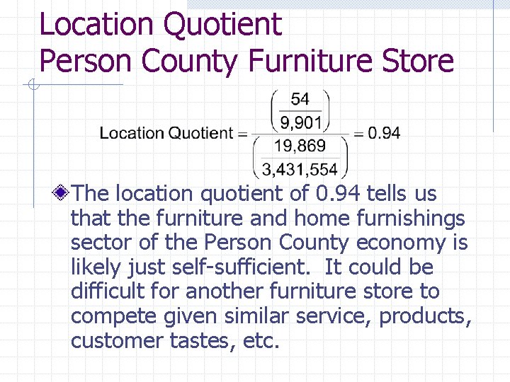 Location Quotient Person County Furniture Store The location quotient of 0. 94 tells us