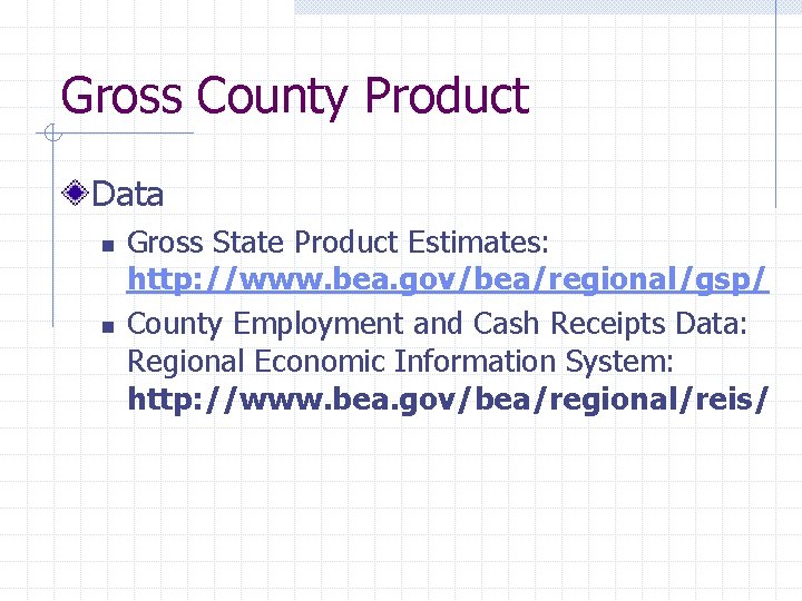 Gross County Product Data n n Gross State Product Estimates: http: //www. bea. gov/bea/regional/gsp/