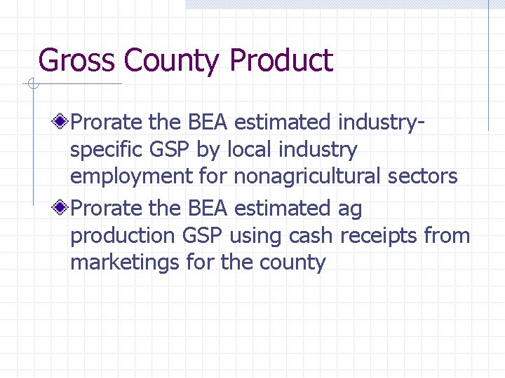 Gross County Product Prorate the BEA estimated industryspecific GSP by local industry employment for