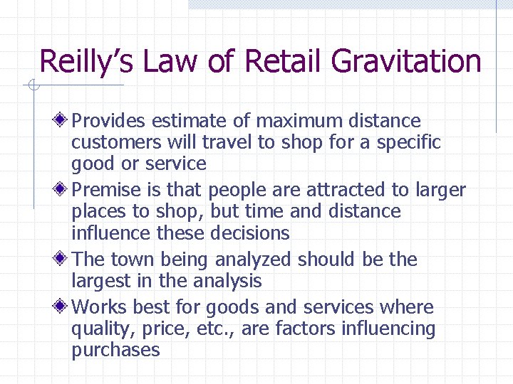 Reilly’s Law of Retail Gravitation Provides estimate of maximum distance customers will travel to