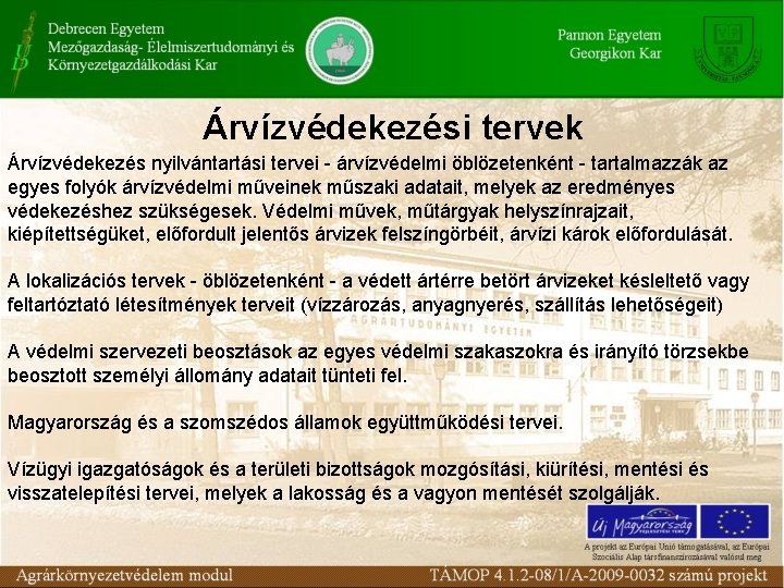 Árvízvédekezési tervek Árvízvédekezés nyilvántartási tervei - árvízvédelmi öblözetenként - tartalmazzák az egyes folyók árvízvédelmi