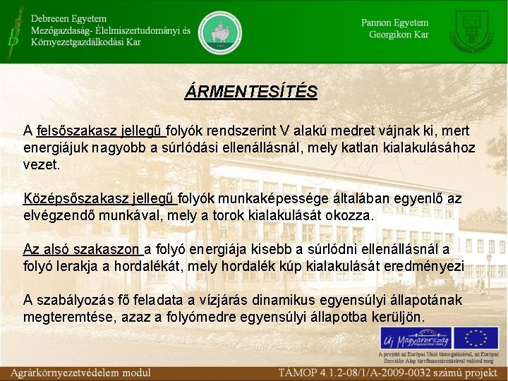 ÁRMENTESÍTÉS A felsőszakasz jellegű folyók rendszerint V alakú medret vájnak ki, mert energiájuk nagyobb