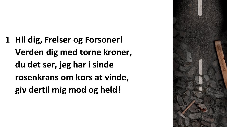 1 Hil dig, Frelser og Forsoner! Verden dig med torne kroner, du det ser,