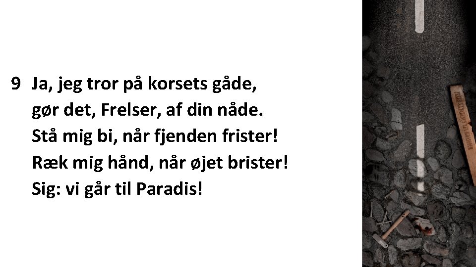 9 Ja, jeg tror på korsets gåde, gør det, Frelser, af din nåde. Stå