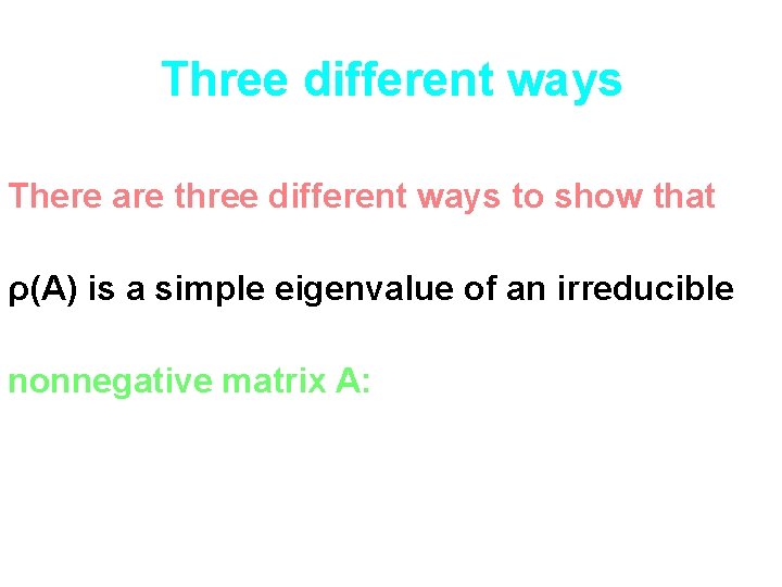 Three different ways There are three different ways to show that ρ(A) is a