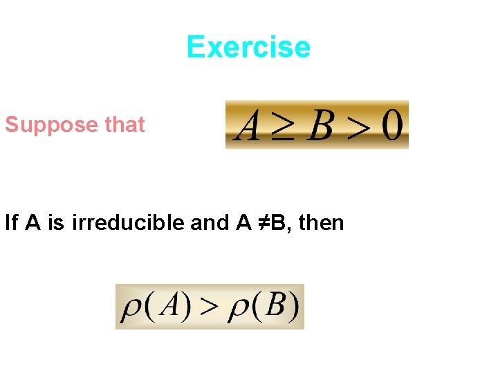 Exercise Suppose that If A is irreducible and A ≠B, then 