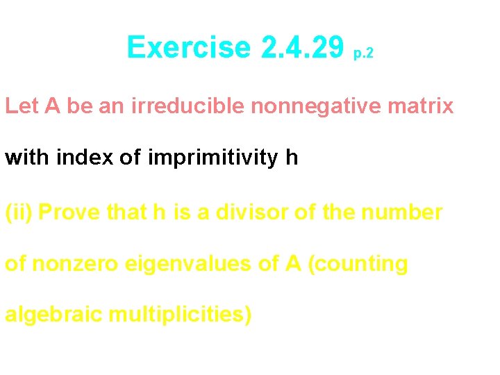 Exercise 2. 4. 29 p. 2 Let A be an irreducible nonnegative matrix with