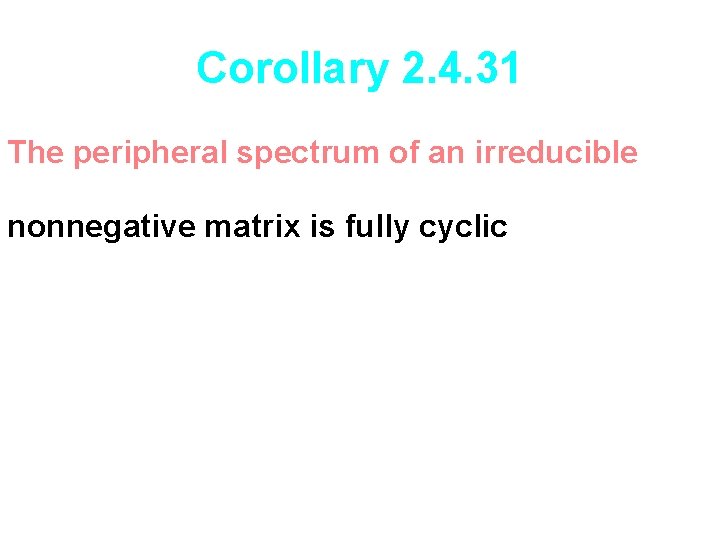 Corollary 2. 4. 31 The peripheral spectrum of an irreducible nonnegative matrix is fully