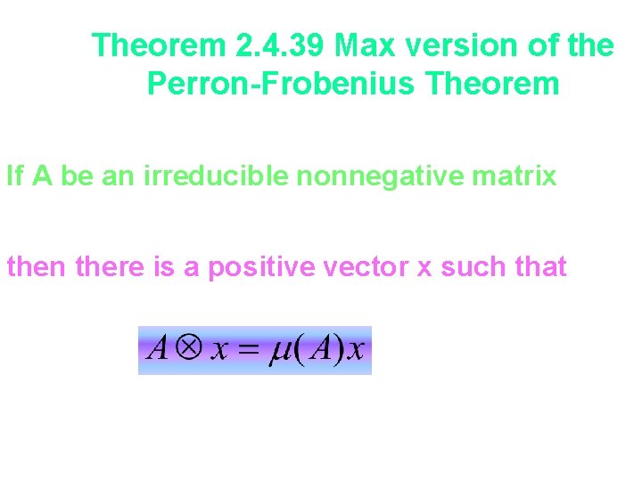 Theorem 2. 4. 39 Max version of the Perron-Frobenius Theorem If A be an