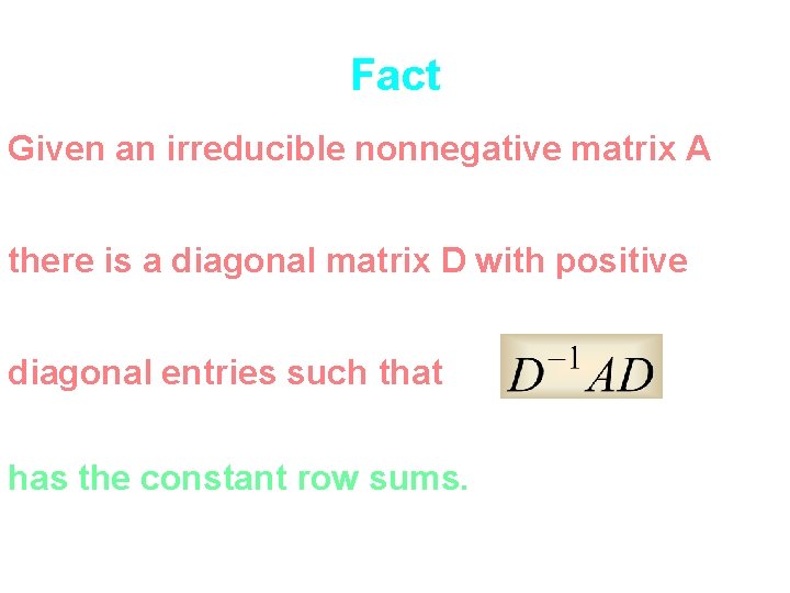 Fact Given an irreducible nonnegative matrix A there is a diagonal matrix D with