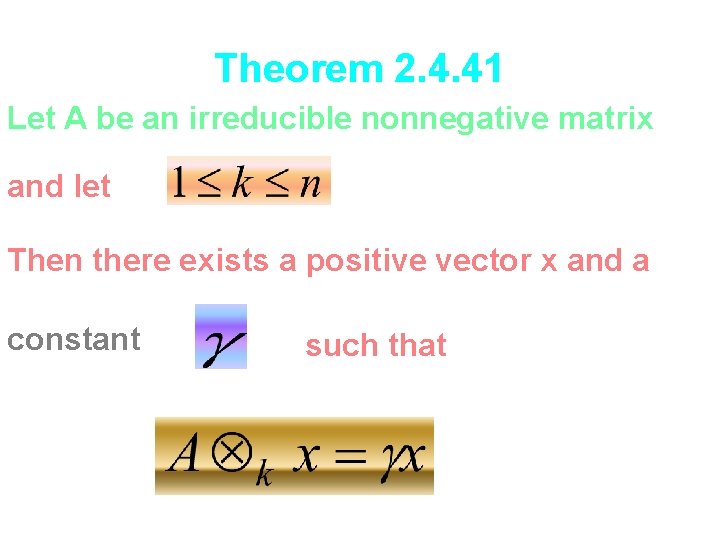 Theorem 2. 4. 41 Let A be an irreducible nonnegative matrix and let Then
