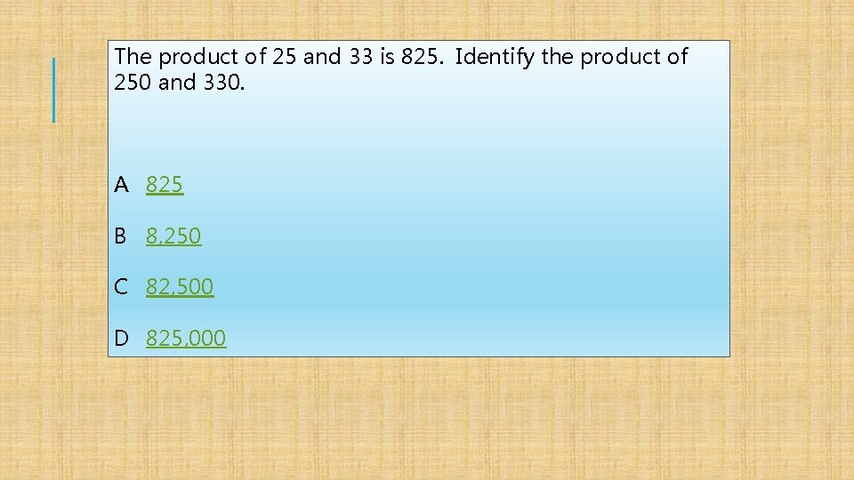 The product of 25 and 33 is 825. Identify the product of 250 and
