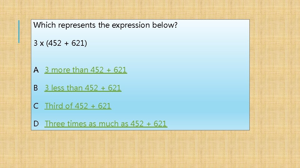 Which represents the expression below? 3 x (452 + 621) A 3 more than