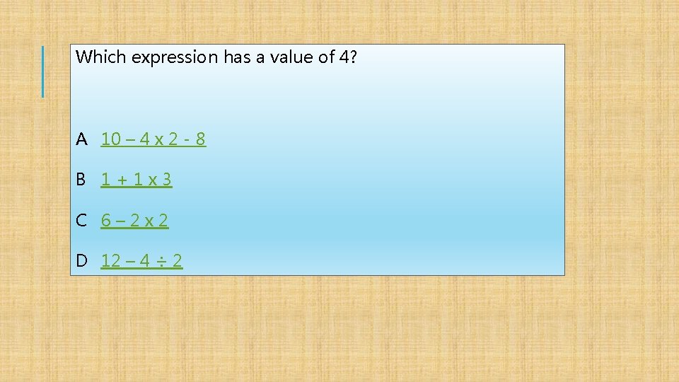 Which expression has a value of 4? A 10 – 4 x 2 -