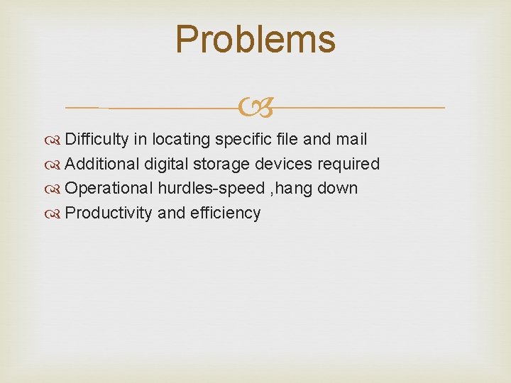 Problems Difficulty in locating specific file and mail Additional digital storage devices required Operational