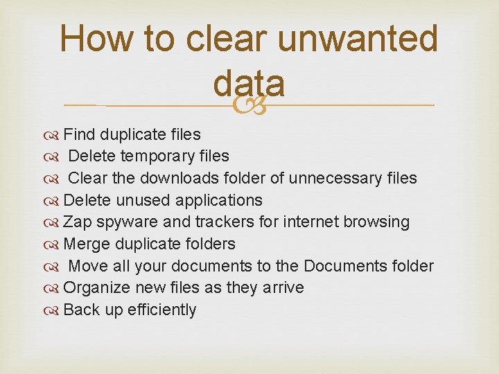 How to clear unwanted data Find duplicate files Delete temporary files Clear the downloads