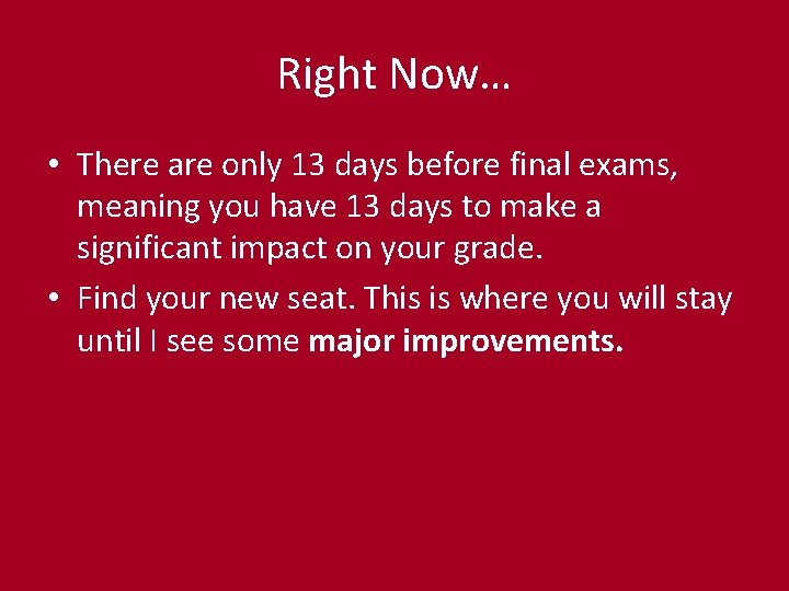 Right Now… • There are only 13 days before final exams, meaning you have