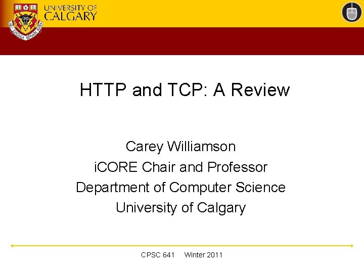 HTTP and TCP: A Review Carey Williamson i. CORE Chair and Professor Department of