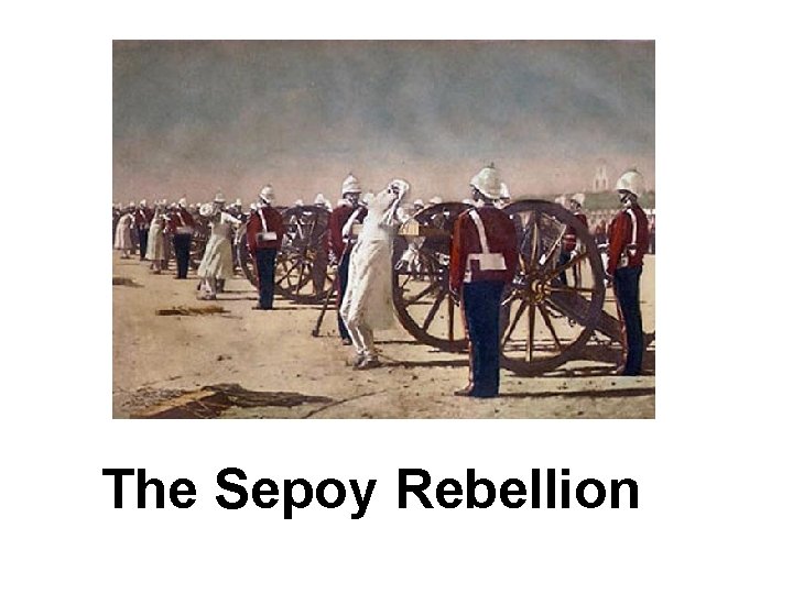 1857 -1858 The Sepoy Rebellion 