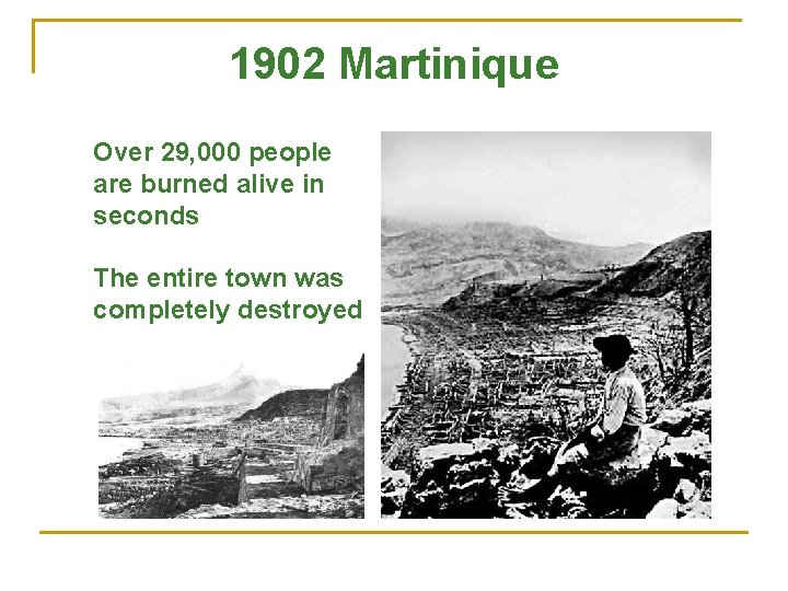 1902 Martinique Over 29, 000 people are burned alive in seconds The entire town