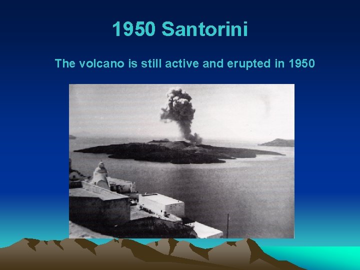 1950 Santorini The volcano is still active and erupted in 1950 